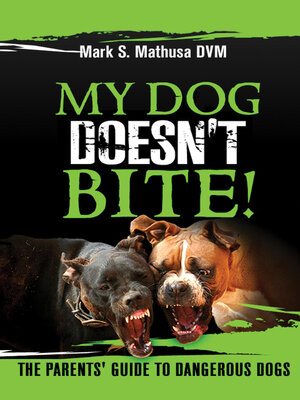 cover image of My Dog Doesn't Bite: the Parents' Guide to Dangerous Dogs